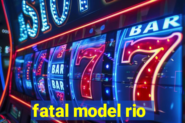 fatal model rio